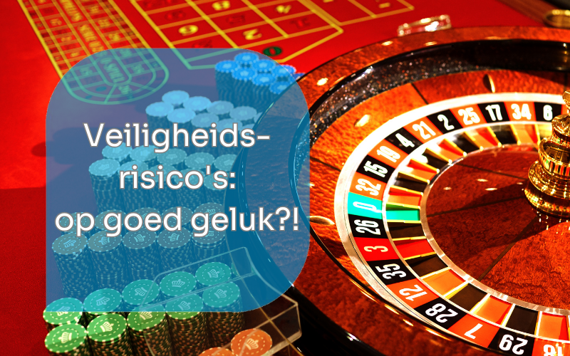 Veiligheidsrisico’s: op goed geluk!