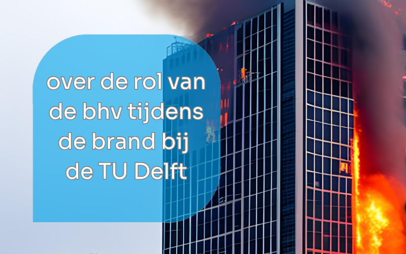 De rol van de BHV tijdens de brand bij de TU Delft