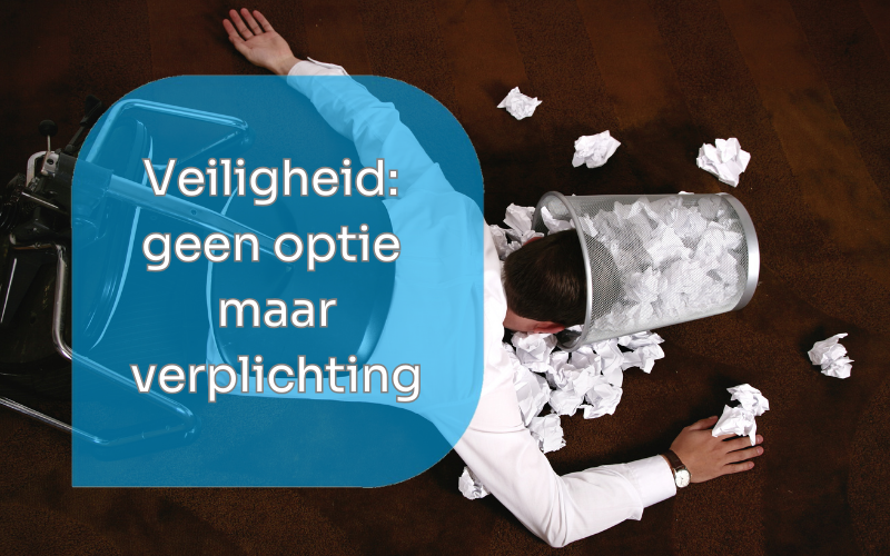 Veiligheid vanzelfsprekendheid? Geen optie, maar verplichting!