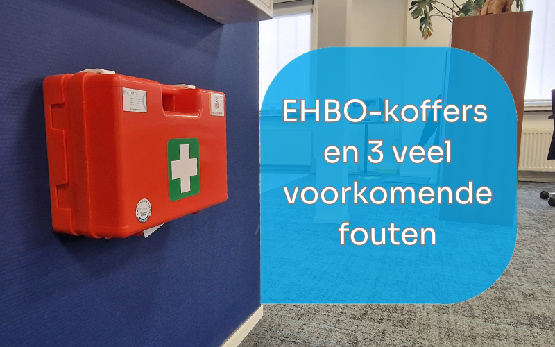 EHBO-koffers en 3 veel voorkomende fouten