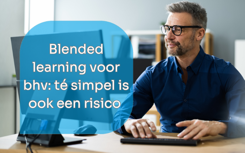 Blended learning voor bhv: té simpel is ook een risico 